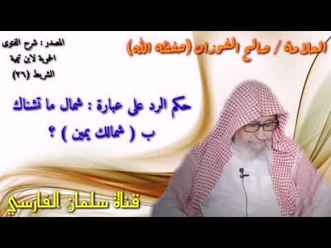صالح الفوزان حكم الرد على عبارة شمال ما تشناك ب شمالك يمين