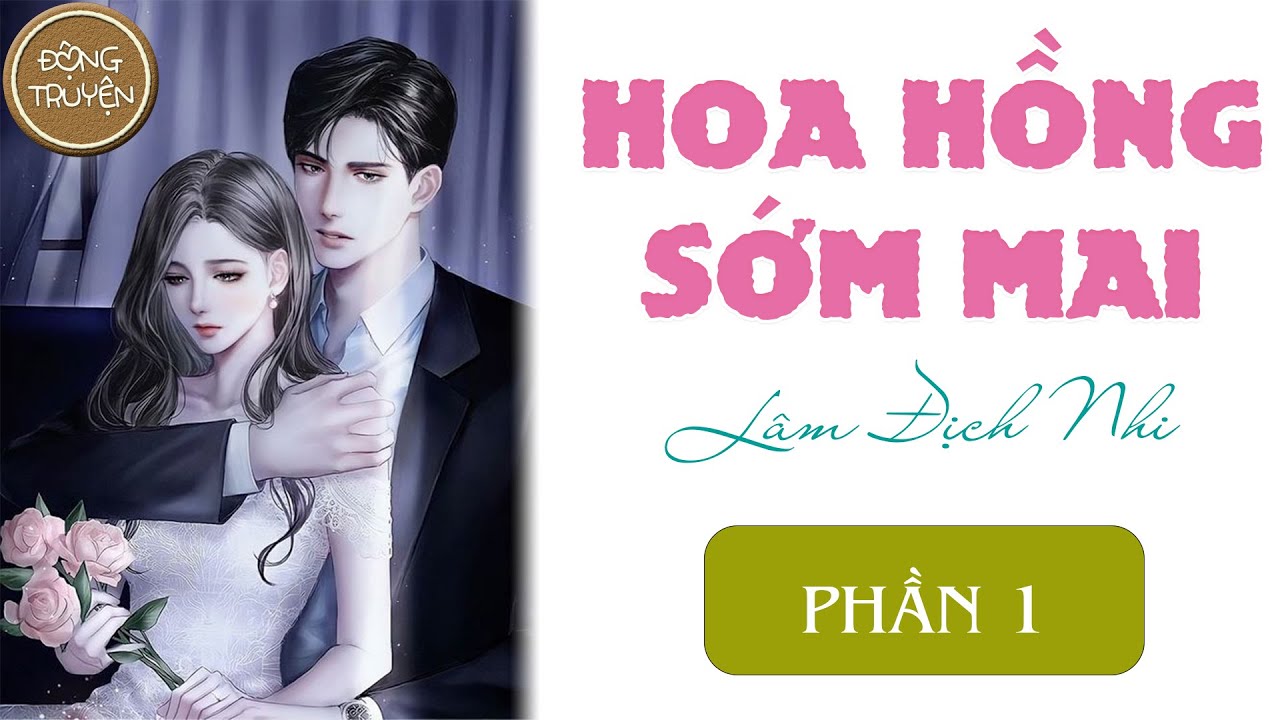 HOA HỒNG SỚM MAI - PHẦN 1 | Hào môn thế gia, Trâu già gặm cỏ non, Sủng Ngọt, Thâm tình, HE