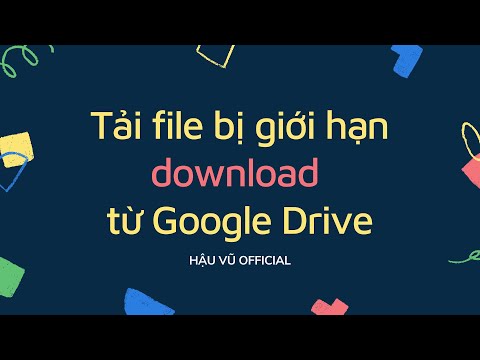 Cách tải file bị giới hạn download trên Google Drive (Bypass Google Drive Download Limit Error) 2023 mới nhất