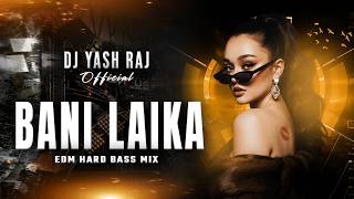 🔥 BANI LAIKA – EDM HARD BASS MIX | DJ YASH RAJ 