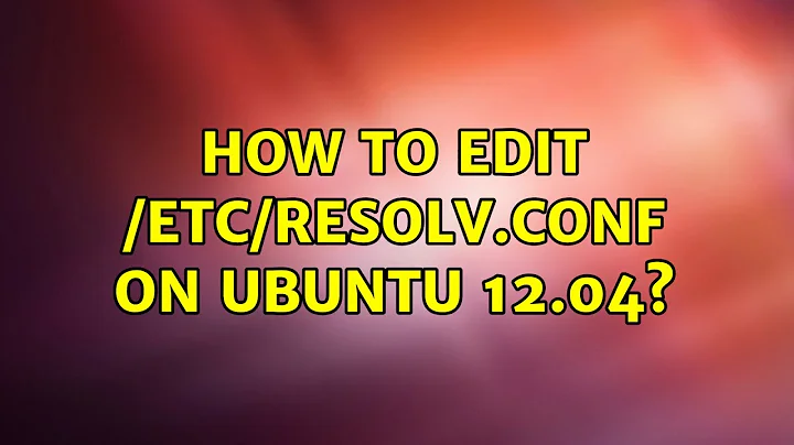 Ubuntu: How to edit /etc/resolv.conf on Ubuntu 12.04? (3 Solutions!!)