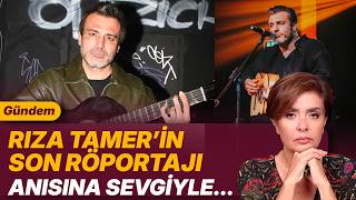 RIZA TAMER’İN SON RÖPORTAJI, ANISINA SEVGİYLE…