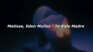 Matisse, Edén Muñoz - Te Vale Madre 💔|| LETRA