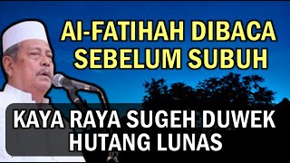 Khasiat Al-Fatihah sebelum Subuh Kaya Raya Sugeh duwek Hutang lunas | Prof. DR. KH. Abdul Ghofur