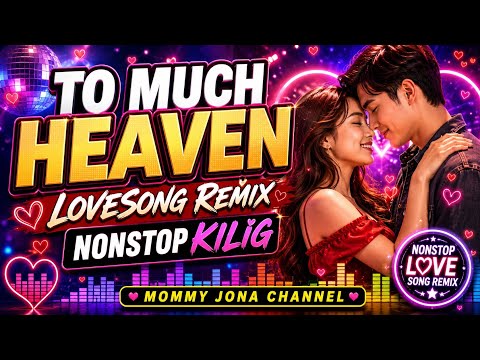 TO MUCH HEAVEN🔥LOVESONG REMIX🔥NONSTOP KILIG🔥