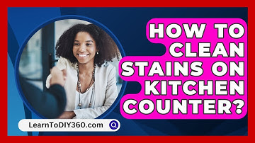 How To Clean Stains On Kitchen Counter? - LearnToDIY360.com