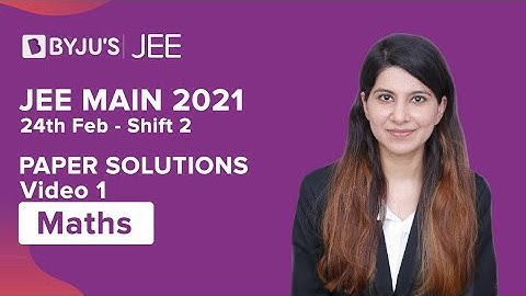 JEE Main 2021 | 24th Feb Shift 2 | MATHS | Paper Solutions | Part 1 | Namrata Ma