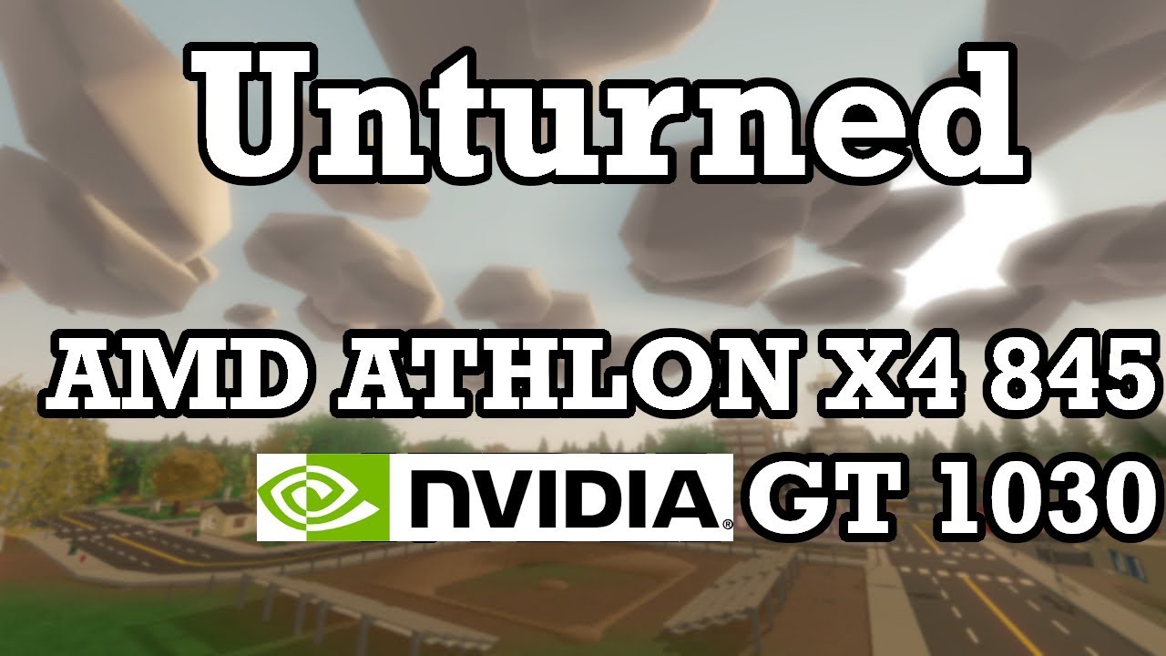 AMD Athlon X4 845 \ GT 1030 \ Unturned \ ultra high medium low settings @1080p