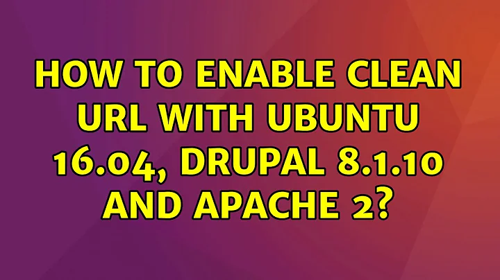Ubuntu: How to enable clean url with Ubuntu 16.04, Drupal 8.1.10 and Apache 2?