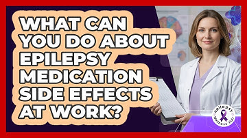 What Can You Do About Epilepsy Medication Side Effects At Work? - Epilepsy Wellness Hub