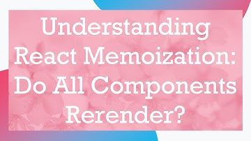 Understanding React Memoization: Do All Components Rerender?