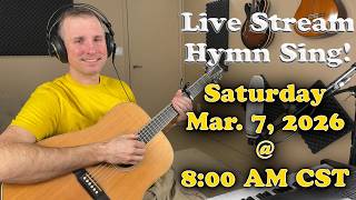 Live Stream Hymn Sing! Saturday Mar. 7, 2026 @ 8:00 AM CST