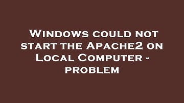 Windows could not start the Apache2 on Local Computer - problem