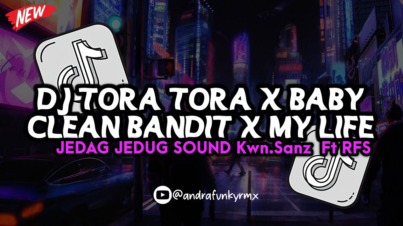 DJ TORA TORA X BABY CLEAN BANDIT X MY LIFE JEDAG JEDUG SOUND Kwn.Sanz  Ft RFS