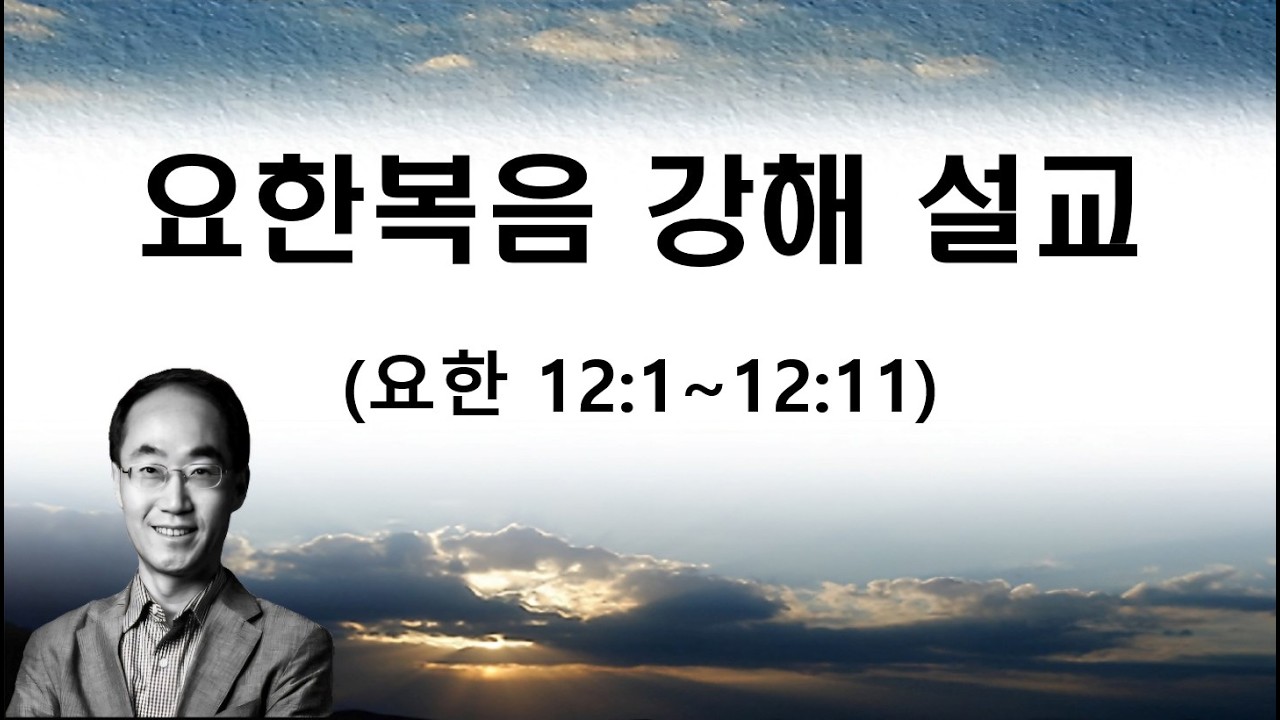요한 복음 (12장 1절 ~ 12장 11절) 강해 설교