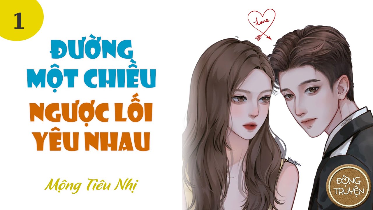 ĐƯỜNG MỘT CHIỀU, NGƯỢC LỐI YÊU NHAU - P1 | Ngôn tình, Hiện thực, Cảm động, Sủng, Hài, HE