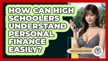 How Can High Schoolers Understand Personal Finance Easily? - High School Toolkit