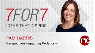 7 for 7: Perspectives Impacting Pedagogy with Pam Harris
