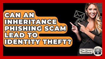 Can An Inheritance Phishing Scam Lead To Identity Theft? - TheEmailToolbox.com