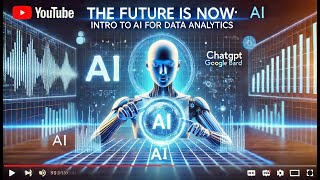 The Future Is Now: Intro to AI and Data Analytics | ChatGPT, Google Bard & More