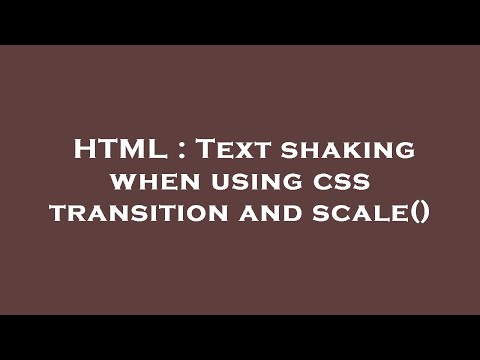 HTML : Text shaking when using css transition and scale()