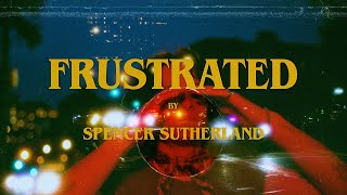 Смотреть клип Spencer Sutherland - Frustrated (Official Lyric Video)