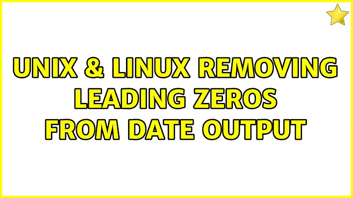 Unix & Linux: Removing leading zeros from date output (2 Solutions!!)