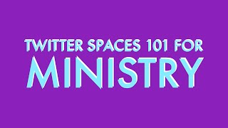 Twitters Spaces 101 for Ministry