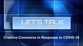 Let's Talk with Mark Koebrich - Creative Commerce in Response to COVID-19