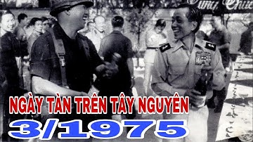 TOÀN CẢNH CHIẾN DỊCH TÂY NGUYÊN 3/1975 QUA HỒI KÝ LÍNH VNCH.