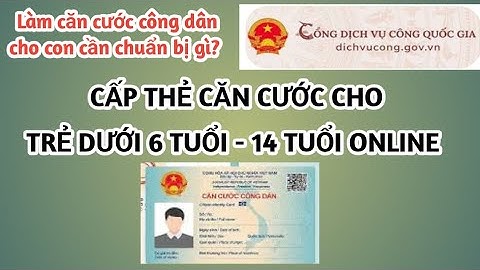 Cách làm cấp thẻ CĂN CƯỚC CÔNG DÂN cho trẻ dưới 6 tuổi, 14 tuổi ONLINE CCCD