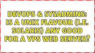 DevOps & SysAdmins: Is a Unix flavour (i.e. Solaris) any good for a VPS web server? (6 Solutions!!)