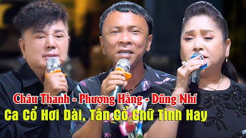 Ca Cổ Hơi Dài, Tân Cổ Chữ Tình Danh Ca Châu Thanh NSUT Phượng Hằng NS Hài Dũng Nhí Hàn Ni