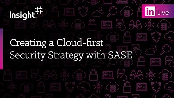 LinkedIn Live: Creating a Cloud-first Security Strategy with SASE
