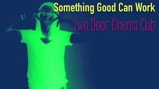 Something Good Can Work //Two Door Cinema Club//Read Description//