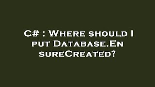 C# : Where should I put Database.EnsureCreated
