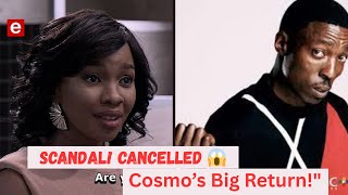 Scandal e.tv Cancelled & Generation the Legacy Cosmo’s Big Return with new casts