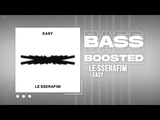 LE SSERAFIM (르세라핌) - EASY [BASS BOOSTED] class=