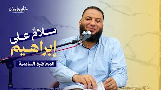 سلامٌ على إبراهيم | الحلقة السادسة | د. حازم شومان
