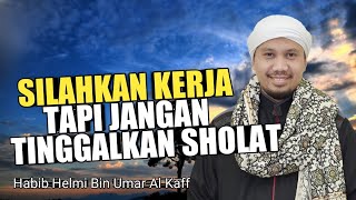 Silahkan Kerja, Tapi Jangan Tinggalkan Sholat | Habib Helmi Al Kaff