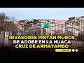 🚨 Chorrillos: Invasores pintan muros de adobe en la Huaca Cruz de Armatambo