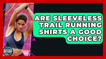Are Sleeveless Trail Running Shirts A Good Choice? - Running Beyond Limits