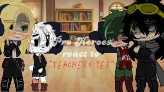 \/MHA Pro Heroes react to “Teachers Pet”\/Izuku angst\/!Cringe!\/AU\/