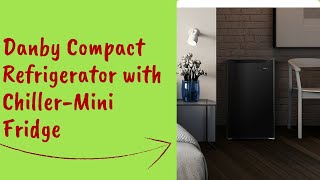 Danby  4.4 Cu.Ft. Compact Refrigerator With Chiller-Mini Fridge  Small Desk Refrigerator