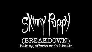 Producing Skinny Puppy - (BREAKDOWN) - baking effects with hiwatt