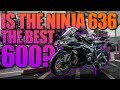 IS THE NINJA 636 the BEST 600cc SPORT BIKE AVAILABLE!?