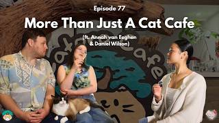 Ep. 77: More Than Just A Cat Cafe (ft. Annah van Eeghen & Daniel Wilson)