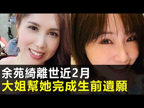 余苑綺離世近2月，大姐幫她完成生前遺願，余筱萍1舉動暖翻全網：了卻她最后牽掛