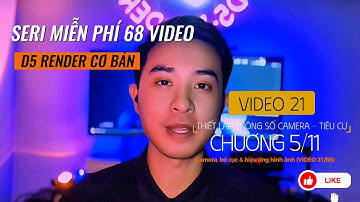#21 "THIẾT LẬP THÔNG SỐ CAMERA TIÊU CỰ" seri 68 video "hướng dẫn D5 render" cùng Hiệp