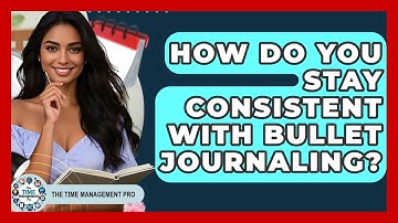 How Do You Stay Consistent With Bullet Journaling? - The Time Management Pro